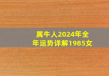 属牛人2024年全年运势详解1985女