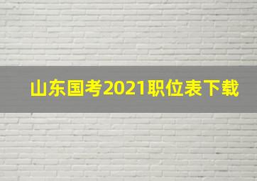 山东国考2021职位表下载