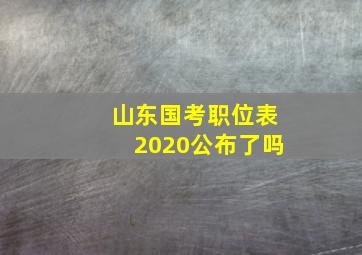 山东国考职位表2020公布了吗