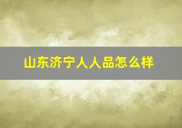 山东济宁人人品怎么样