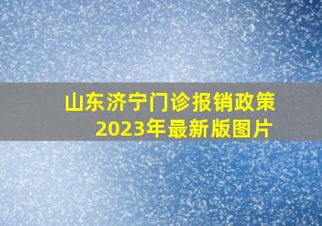 山东济宁门诊报销政策2023年最新版图片