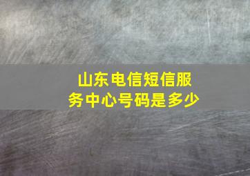 山东电信短信服务中心号码是多少