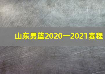 山东男篮2020一2021赛程