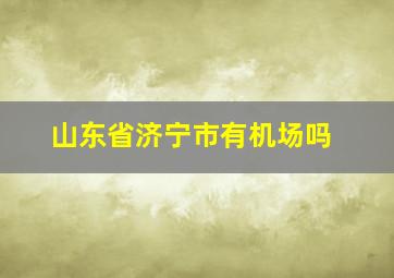 山东省济宁市有机场吗