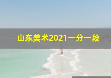 山东美术2021一分一段