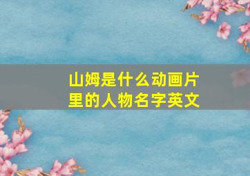 山姆是什么动画片里的人物名字英文