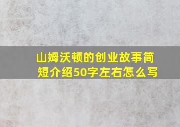 山姆沃顿的创业故事简短介绍50字左右怎么写