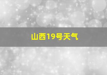 山西19号天气