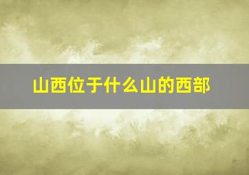 山西位于什么山的西部