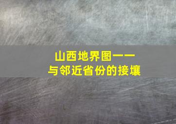 山西地界图一一与邻近省份的接壤