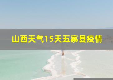 山西天气15天五寨县疫情