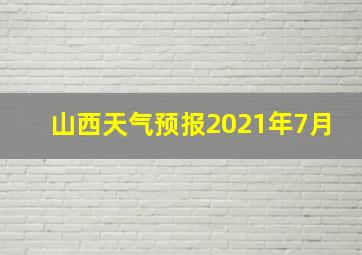 山西天气预报2021年7月