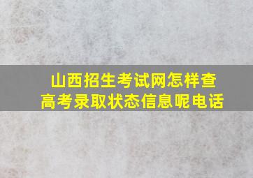 山西招生考试网怎样查高考录取状态信息呢电话