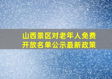 山西景区对老年人免费开放名单公示最新政策