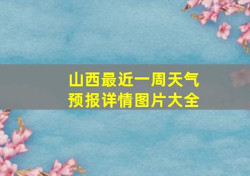 山西最近一周天气预报详情图片大全