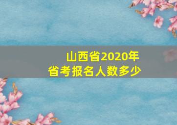 山西省2020年省考报名人数多少