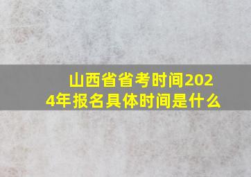 山西省省考时间2024年报名具体时间是什么