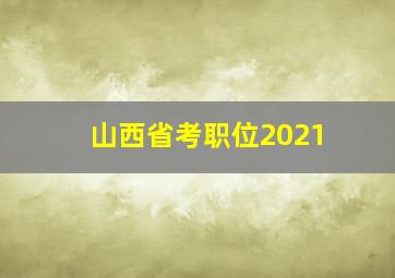 山西省考职位2021