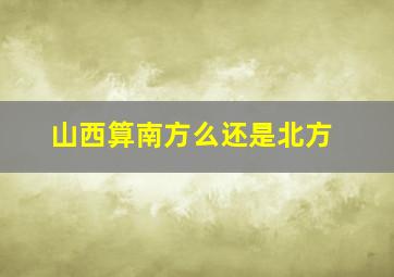 山西算南方么还是北方