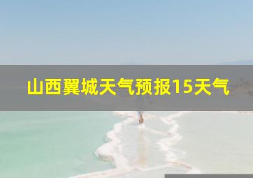 山西翼城天气预报15天气