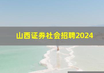 山西证券社会招聘2024