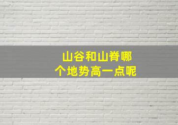 山谷和山脊哪个地势高一点呢