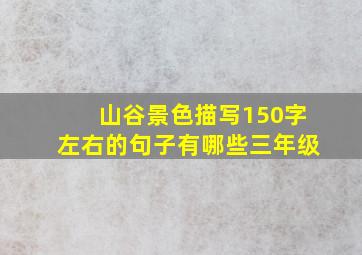 山谷景色描写150字左右的句子有哪些三年级