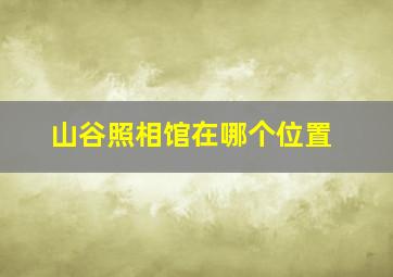 山谷照相馆在哪个位置