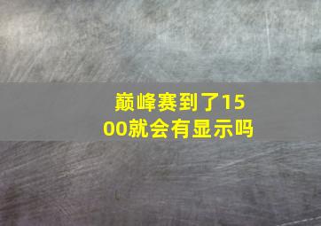 巅峰赛到了1500就会有显示吗