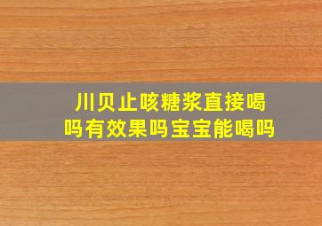 川贝止咳糖浆直接喝吗有效果吗宝宝能喝吗