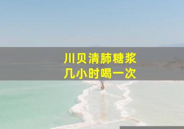 川贝清肺糖浆几小时喝一次