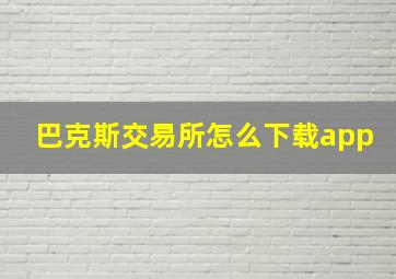 巴克斯交易所怎么下载app