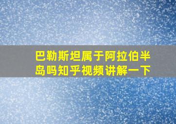 巴勒斯坦属于阿拉伯半岛吗知乎视频讲解一下