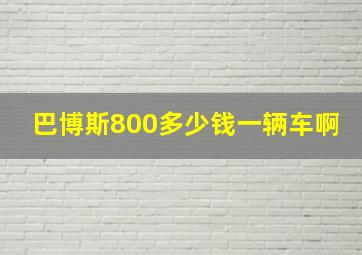 巴博斯800多少钱一辆车啊