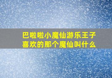 巴啦啦小魔仙游乐王子喜欢的那个魔仙叫什么