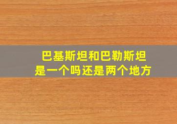 巴基斯坦和巴勒斯坦是一个吗还是两个地方