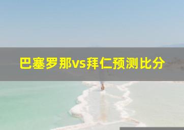 巴塞罗那vs拜仁预测比分