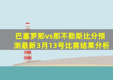 巴塞罗那vs那不勒斯比分预测最新3月13号比赛结果分析