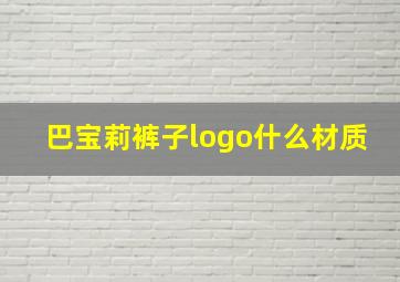 巴宝莉裤子logo什么材质