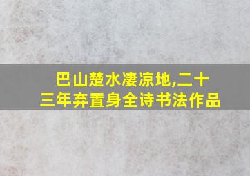 巴山楚水凄凉地,二十三年弃置身全诗书法作品