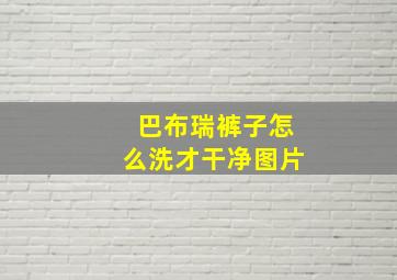 巴布瑞裤子怎么洗才干净图片