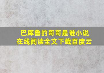 巴库鲁的哥哥是谁小说在线阅读全文下载百度云