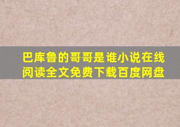 巴库鲁的哥哥是谁小说在线阅读全文免费下载百度网盘