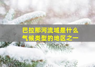 巴拉那河流域是什么气候类型的地区之一