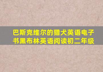 巴斯克维尔的猎犬英语电子书黑布林英语阅读初二年级