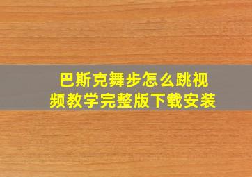 巴斯克舞步怎么跳视频教学完整版下载安装