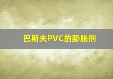 巴斯夫PVC的膨胀剂