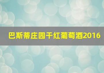 巴斯蒂庄园干红葡萄酒2016