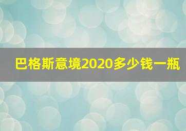 巴格斯意境2020多少钱一瓶