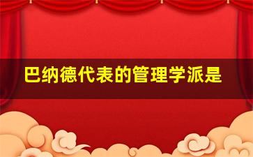 巴纳德代表的管理学派是